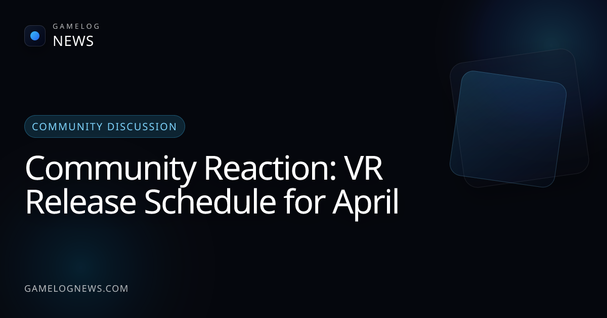Community Reaction to VR Release Schedule for April | Gaming News ...
